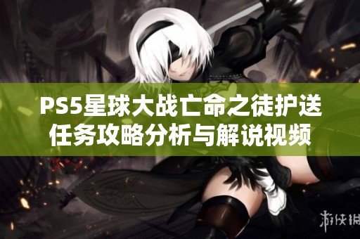 PS5星球大战亡命之徒护送任务攻略分析与解说视频