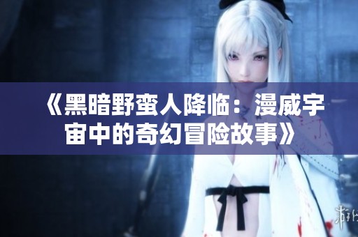 《黑暗野蛮人降临：漫威宇宙中的奇幻冒险故事》