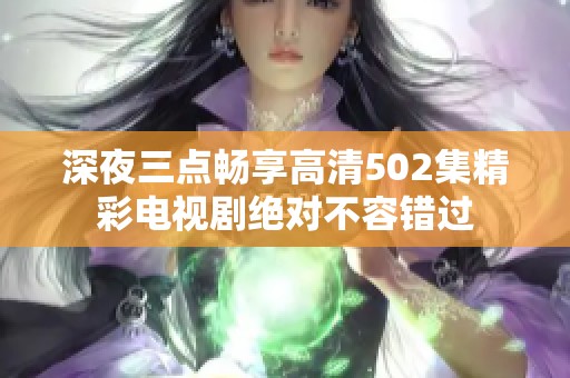 深夜三点畅享高清502集精彩电视剧绝对不容错过