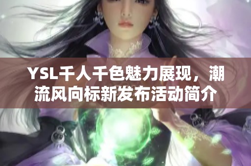 YSL千人千色魅力展现，潮流风向标新发布活动简介