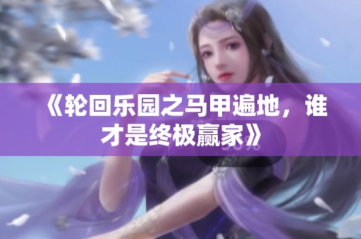 《轮回乐园之马甲遍地，谁才是终极赢家》