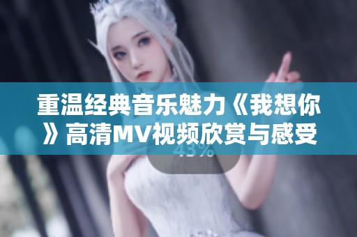 重温经典音乐魅力《我想你》高清MV视频欣赏与感受