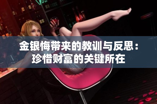 金银悔带来的教训与反思：珍惜财富的关键所在