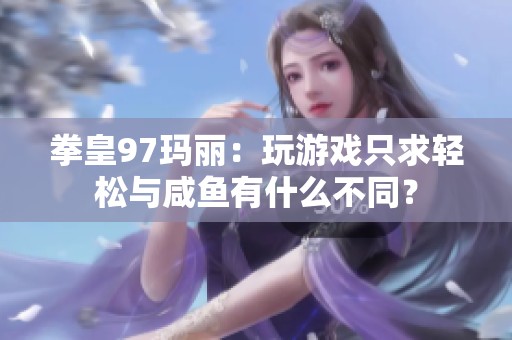 拳皇97玛丽：玩游戏只求轻松与咸鱼有什么不同？