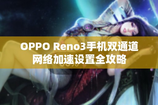 OPPO Reno3手机双通道网络加速设置全攻略
