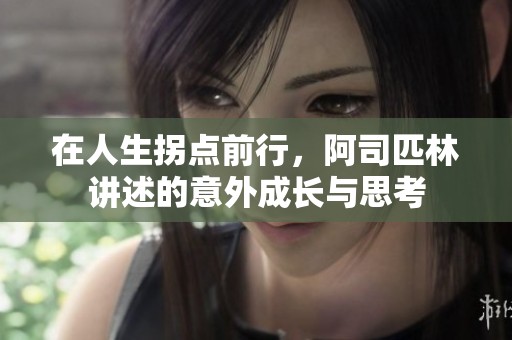 在人生拐点前行，阿司匹林讲述的意外成长与思考