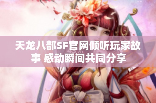 天龙八部SF官网倾听玩家故事 感动瞬间共同分享