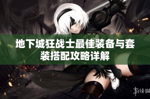 地下城狂战士最佳装备与套装搭配攻略详解