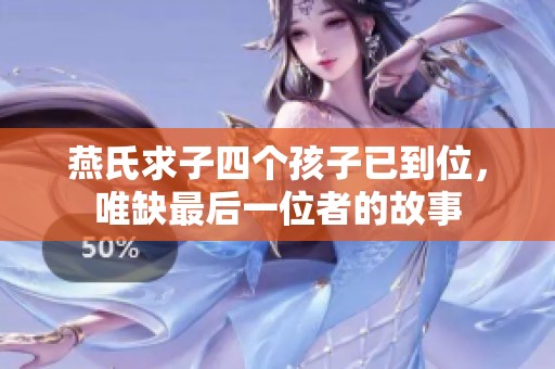 燕氏求子四个孩子已到位，唯缺最后一位者的故事