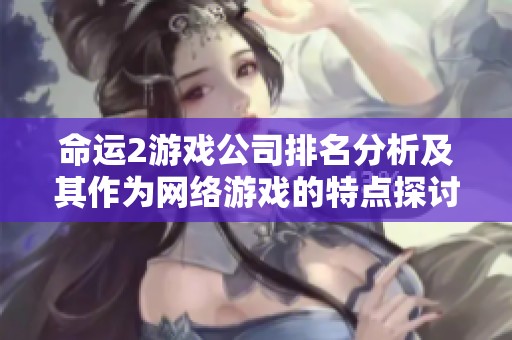 命运2游戏公司排名分析及其作为网络游戏的特点探讨