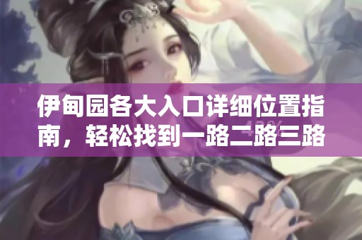 伊甸园各大入口详细位置指南，轻松找到一路二路三路