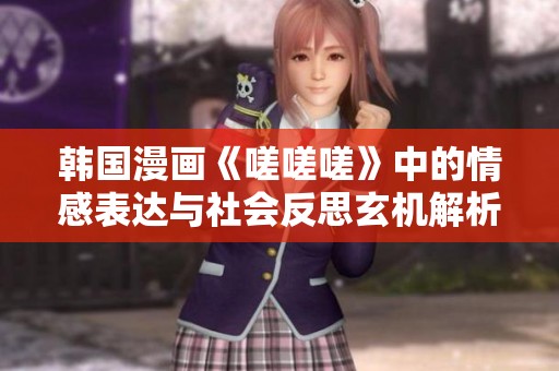 韩国漫画《嗟嗟嗟》中的情感表达与社会反思玄机解析