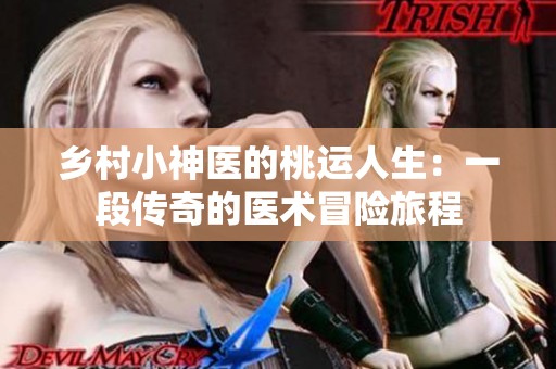 乡村小神医的桃运人生：一段传奇的医术冒险旅程