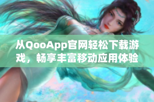 从QooApp官网轻松下载游戏，畅享丰富移动应用体验