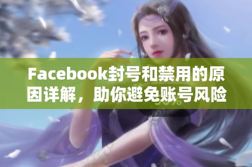 Facebook封号和禁用的原因详解，助你避免账号风险