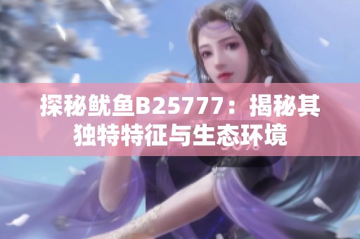 探秘鱿鱼B25777：揭秘其独特特征与生态环境