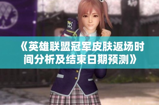 《英雄联盟冠军皮肤返场时间分析及结束日期预测》