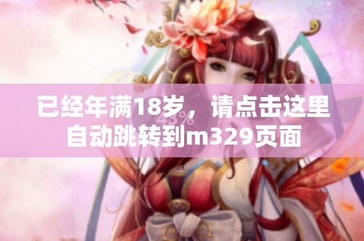 已经年满18岁，请点击这里自动跳转到m329页面