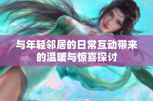 与年轻邻居的日常互动带来的温暖与惊喜探讨
