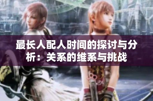 最长人配人时间的探讨与分析：关系的维系与挑战