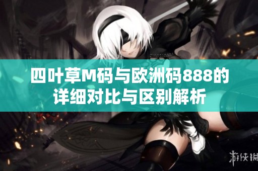 四叶草M码与欧洲码888的详细对比与区别解析