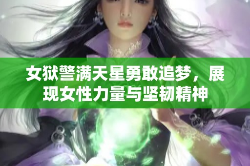 女狱警满天星勇敢追梦，展现女性力量与坚韧精神