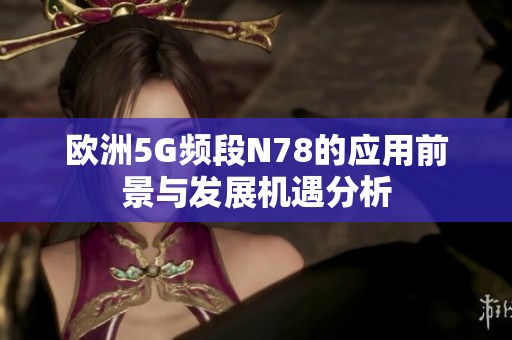 欧洲5G频段N78的应用前景与发展机遇分析