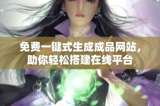免费一键式生成成品网站，助你轻松搭建在线平台