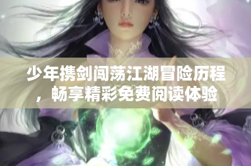 少年携剑闯荡江湖冒险历程，畅享精彩免费阅读体验