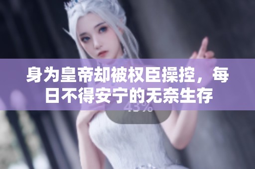 身为皇帝却被权臣操控，每日不得安宁的无奈生存