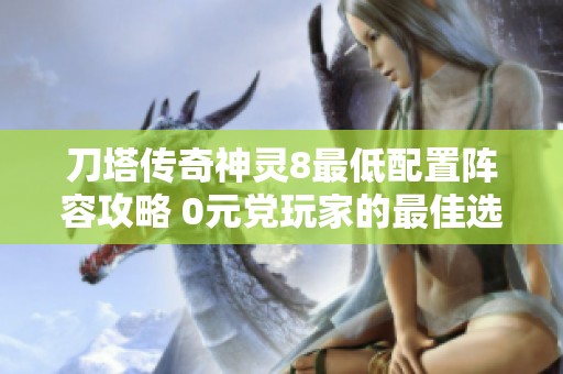 刀塔传奇神灵8最低配置阵容攻略 0元党玩家的最佳选择