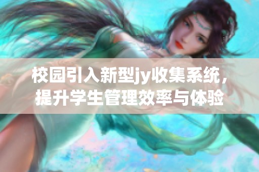 校园引入新型jy收集系统，提升学生管理效率与体验