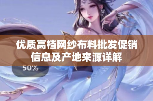优质高档网纱布料批发促销信息及产地来源详解