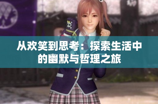 从欢笑到思考：探索生活中的幽默与哲理之旅