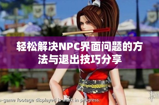 轻松解决NPC界面问题的方法与退出技巧分享