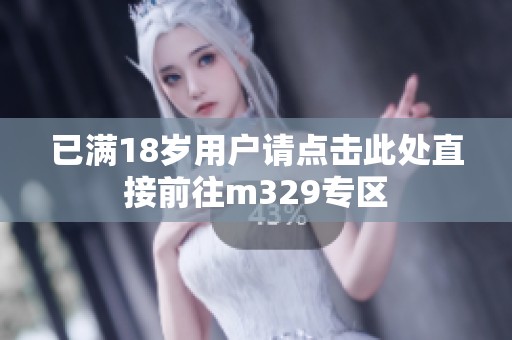 已满18岁用户请点击此处直接前往m329专区