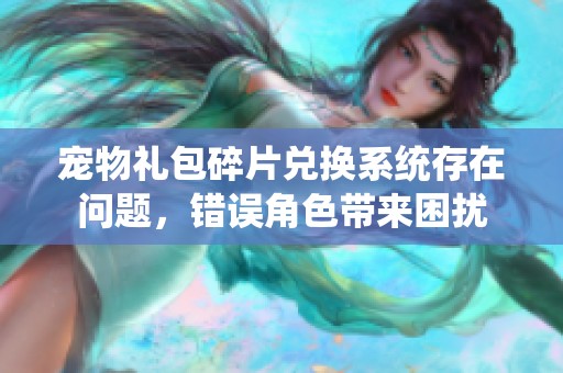 宠物礼包碎片兑换系统存在问题，错误角色带来困扰