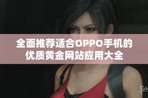 全面推荐适合OPPO手机的优质黄金网站应用大全