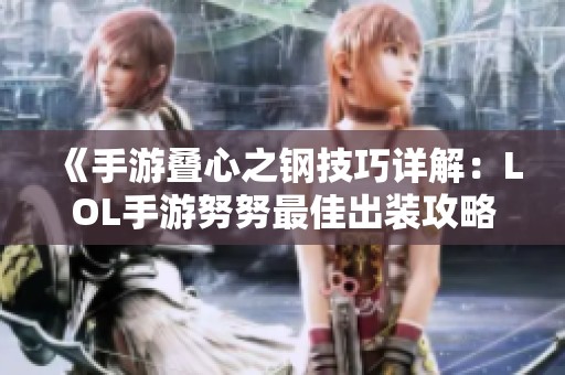 《手游叠心之钢技巧详解：LOL手游努努最佳出装攻略》