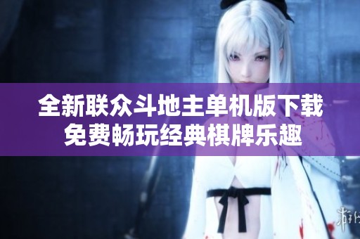 全新联众斗地主单机版下载 免费畅玩经典棋牌乐趣