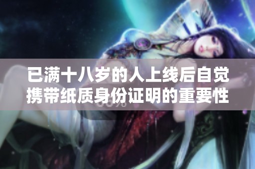 已满十八岁的人上线后自觉携带纸质身份证明的重要性