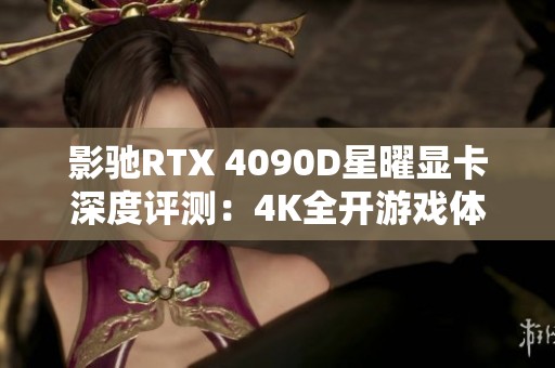 影驰RTX 4090D星曜显卡深度评测：4K全开游戏体验无与伦比