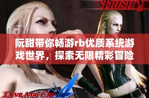 阮甜带你畅游rb优质系统游戏世界，探索无限精彩冒险