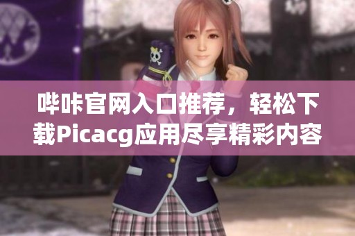 哔咔官网入口推荐，轻松下载Picacg应用尽享精彩内容