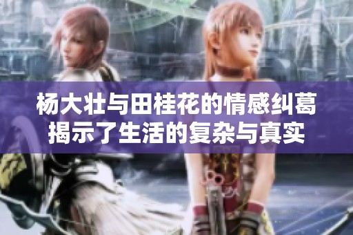 杨大壮与田桂花的情感纠葛揭示了生活的复杂与真实