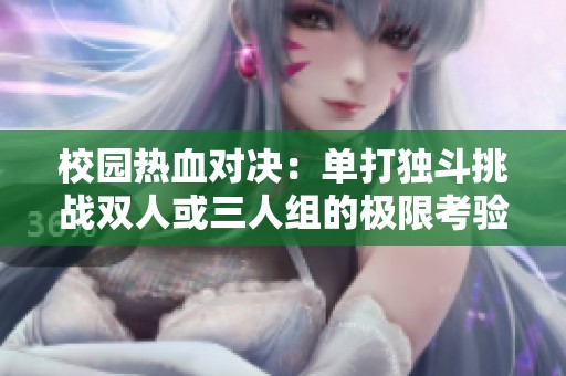 校园热血对决：单打独斗挑战双人或三人组的极限考验