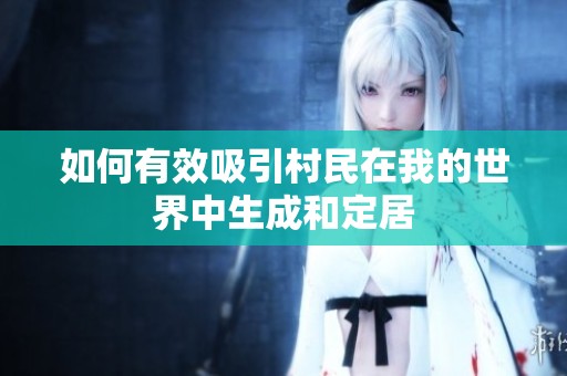 如何有效吸引村民在我的世界中生成和定居