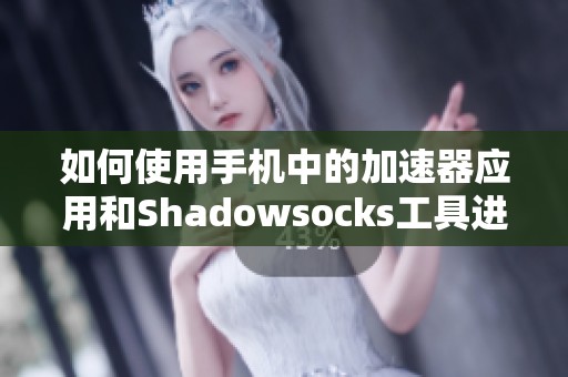如何使用手机中的加速器应用和Shadowsocks工具进行网络加速