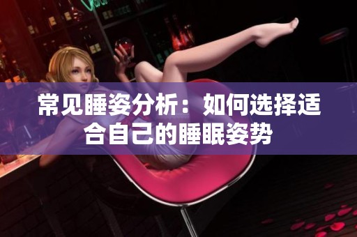 常见睡姿分析：如何选择适合自己的睡眠姿势