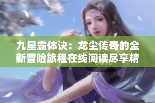 九星霸体诀：龙尘传奇的全新冒险旅程在线阅读尽享精彩
